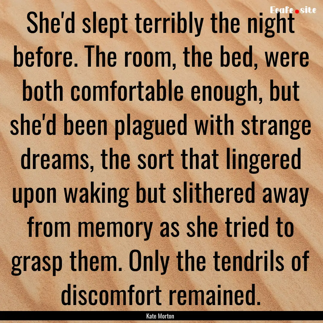 She'd slept terribly the night before. The.... : Quote by Kate Morton