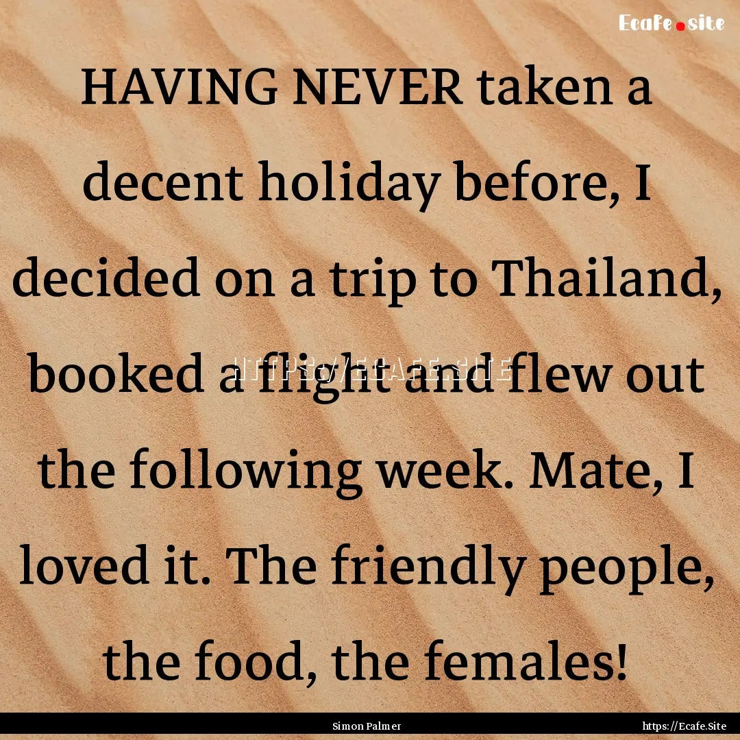 HAVING NEVER taken a decent holiday before,.... : Quote by Simon Palmer