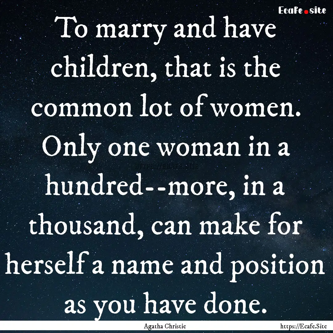 To marry and have children, that is the common.... : Quote by Agatha Christie