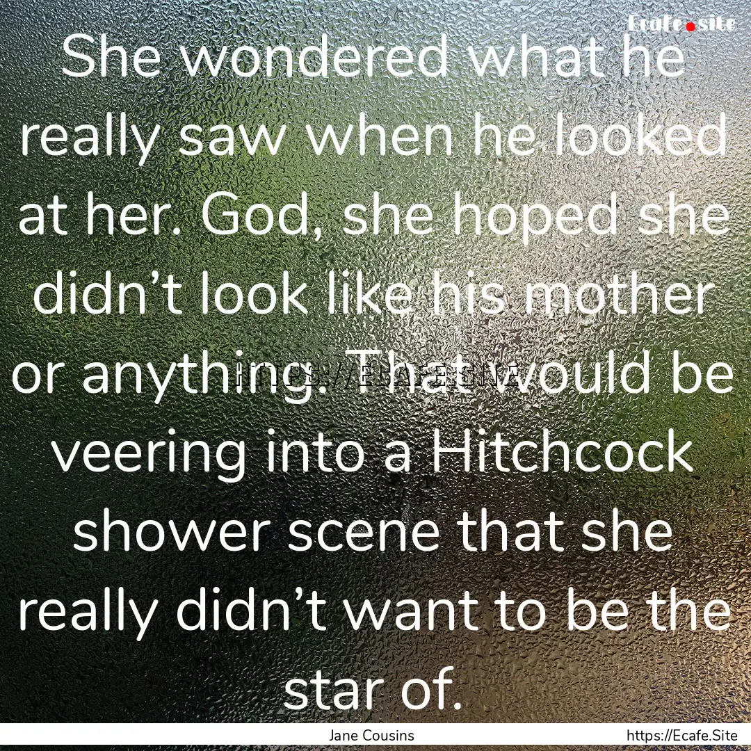 She wondered what he really saw when he looked.... : Quote by Jane Cousins