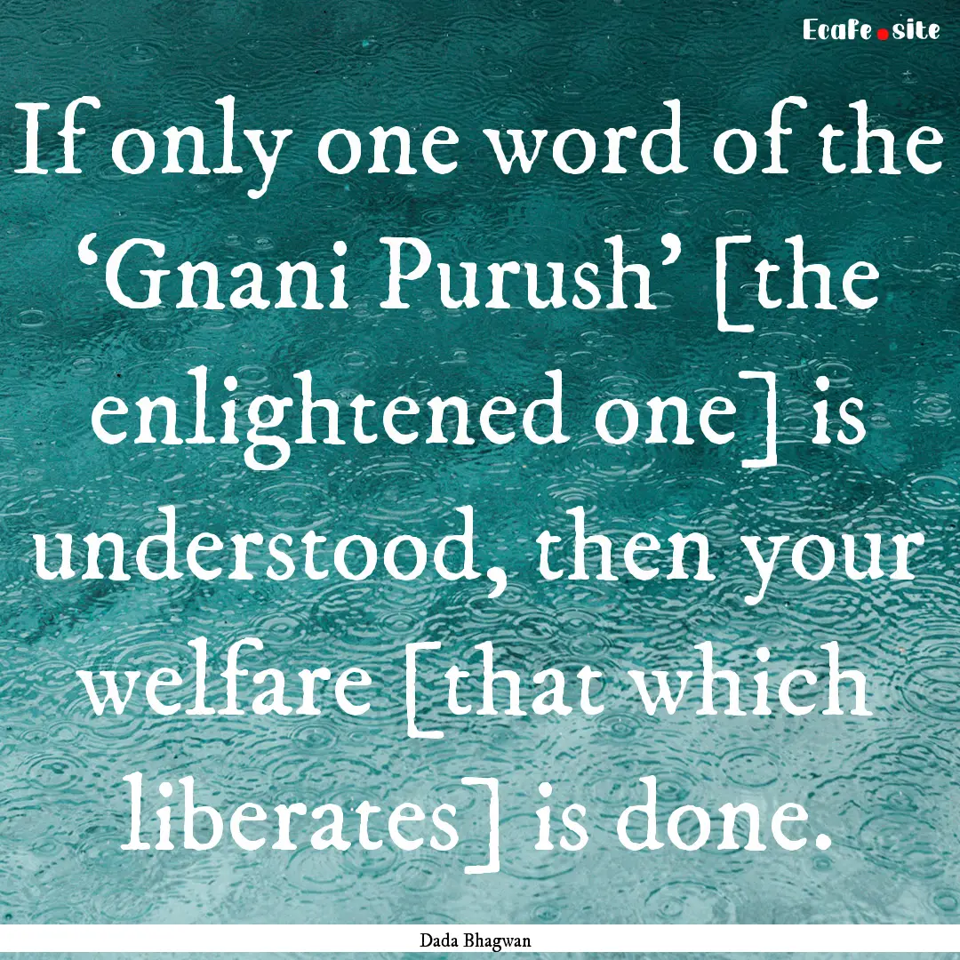 If only one word of the ‘Gnani Purush’.... : Quote by Dada Bhagwan