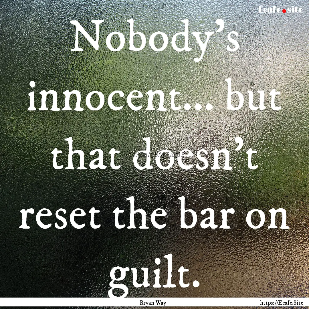 Nobody's innocent... but that doesn't reset.... : Quote by Bryan Way