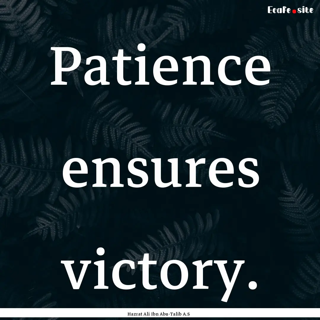 Patience ensures victory. : Quote by Hazrat Ali Ibn Abu-Talib A.S