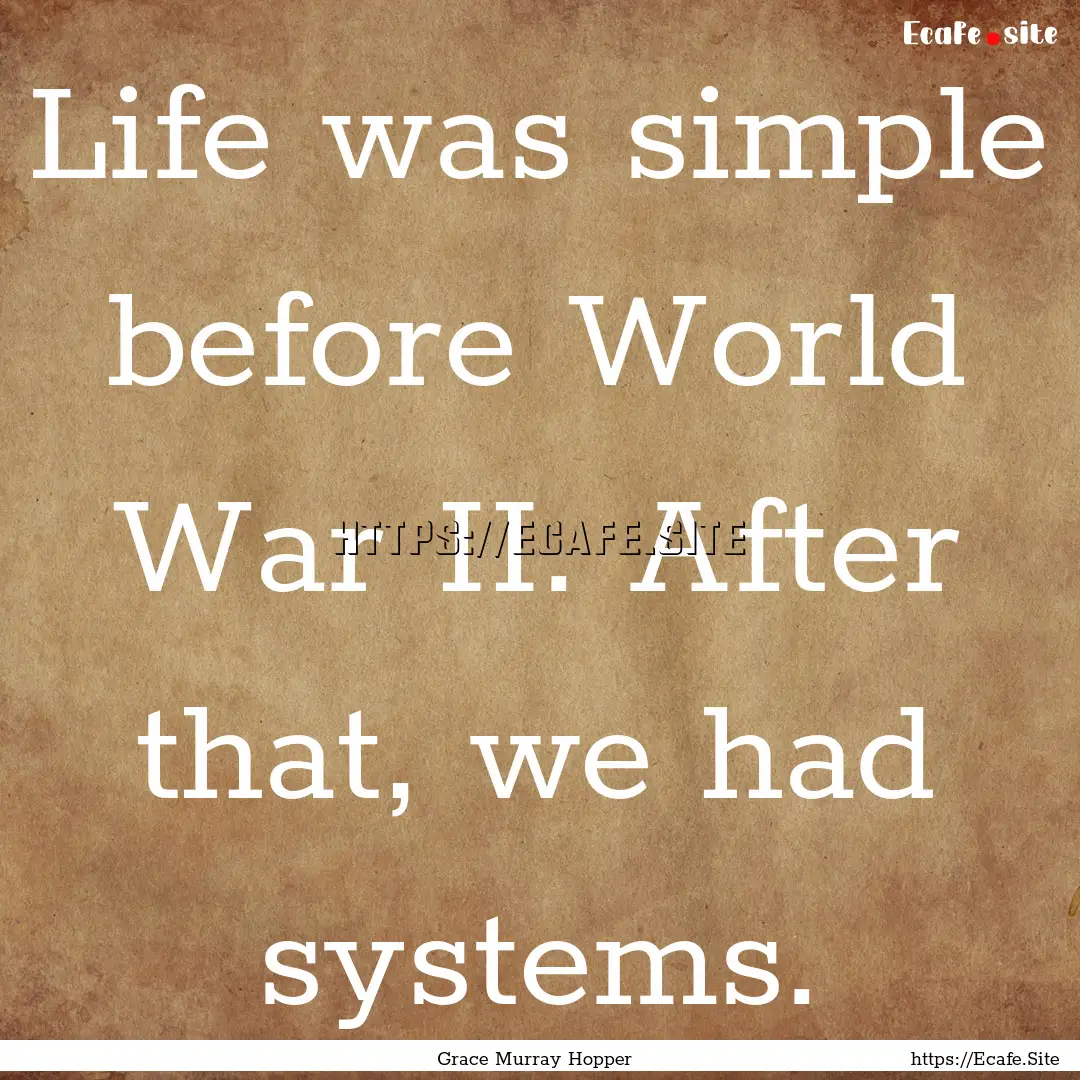 Life was simple before World War II. After.... : Quote by Grace Murray Hopper