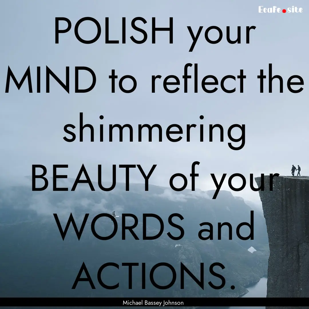 POLISH your MIND to reflect the shimmering.... : Quote by Michael Bassey Johnson