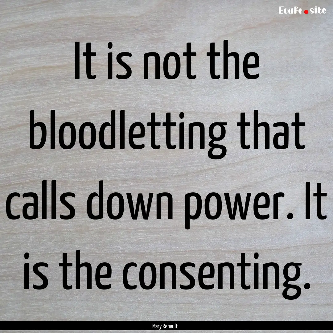 It is not the bloodletting that calls down.... : Quote by Mary Renault