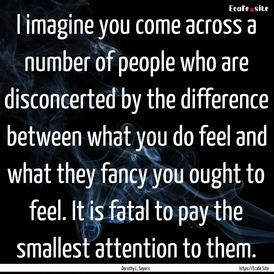 I imagine you come across a number of people.... : Quote by Dorothy L. Sayers