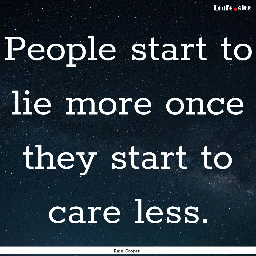 People start to lie more once they start.... : Quote by Rain Cooper