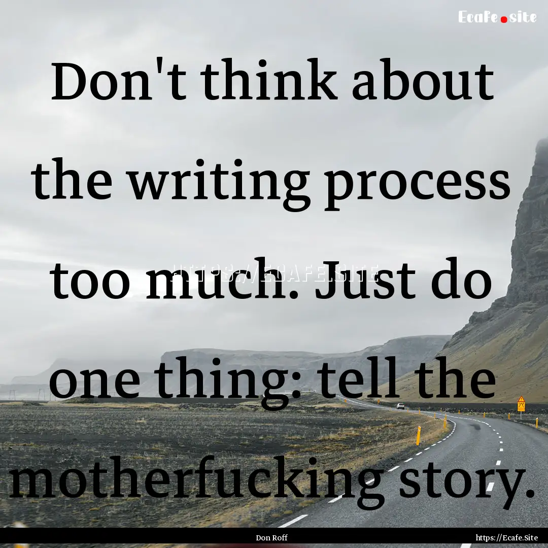 Don't think about the writing process too.... : Quote by Don Roff