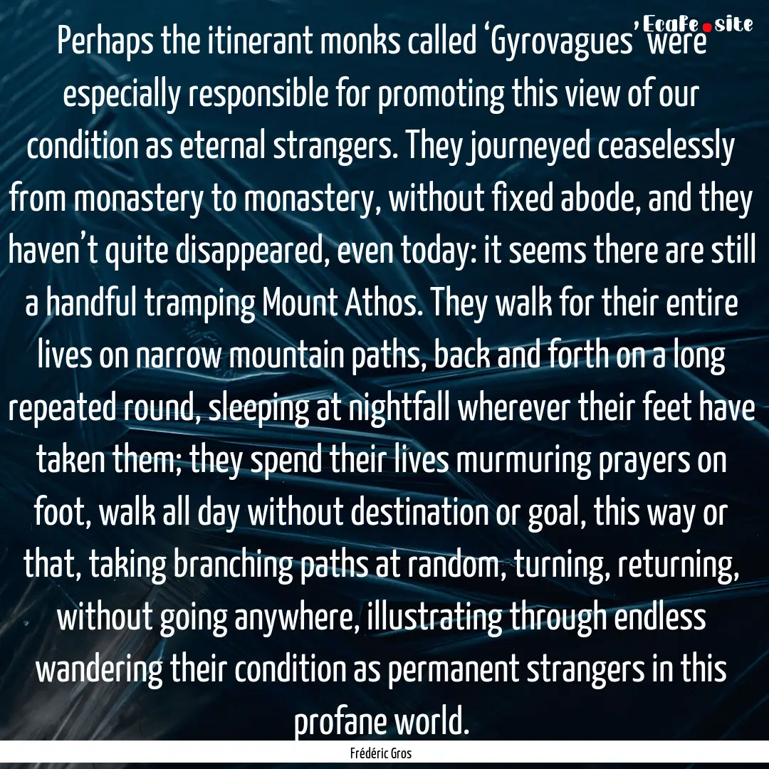 Perhaps the itinerant monks called ‘Gyrovagues’.... : Quote by Frédéric Gros