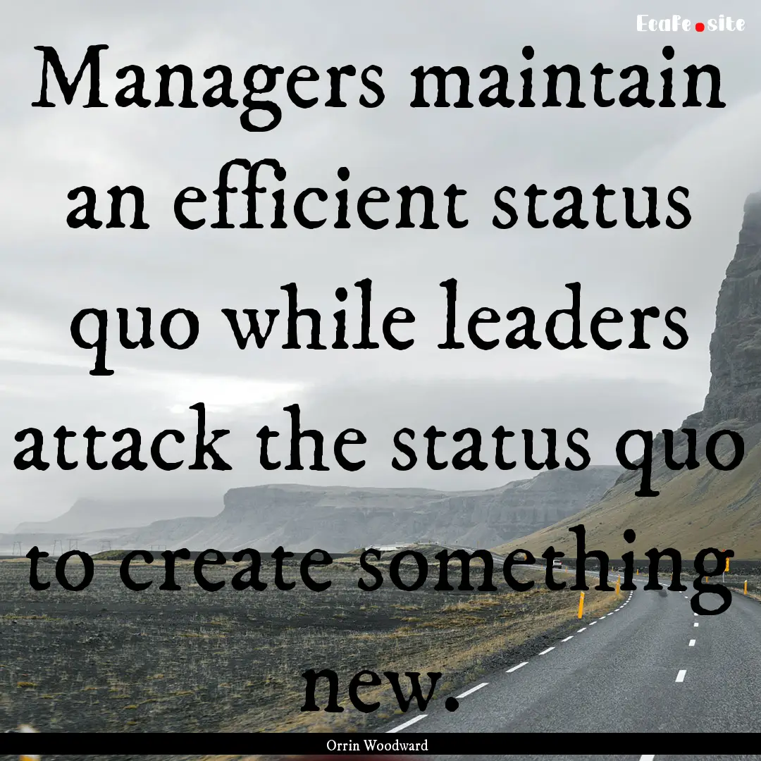 Managers maintain an efficient status quo.... : Quote by Orrin Woodward