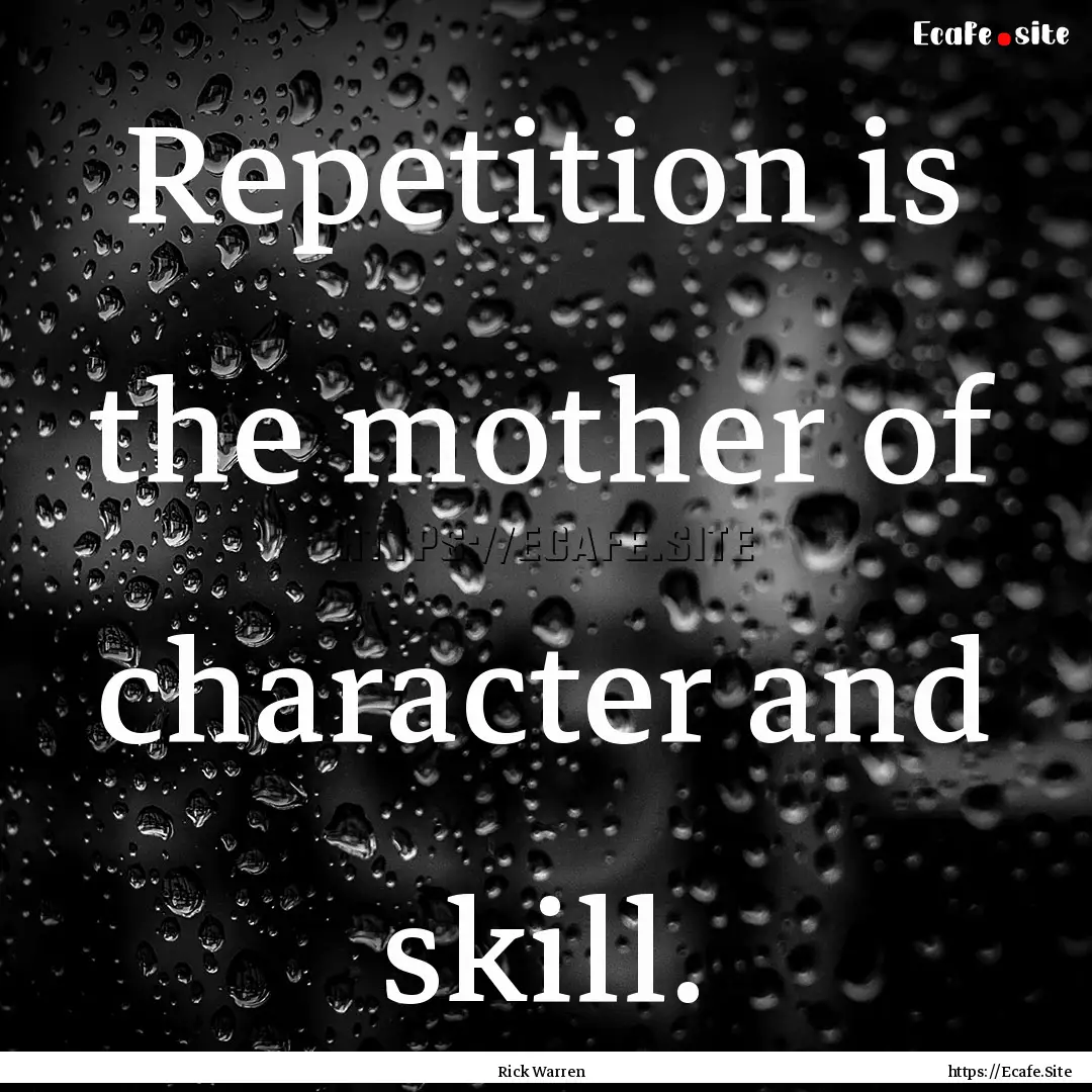 Repetition is the mother of character and.... : Quote by Rick Warren