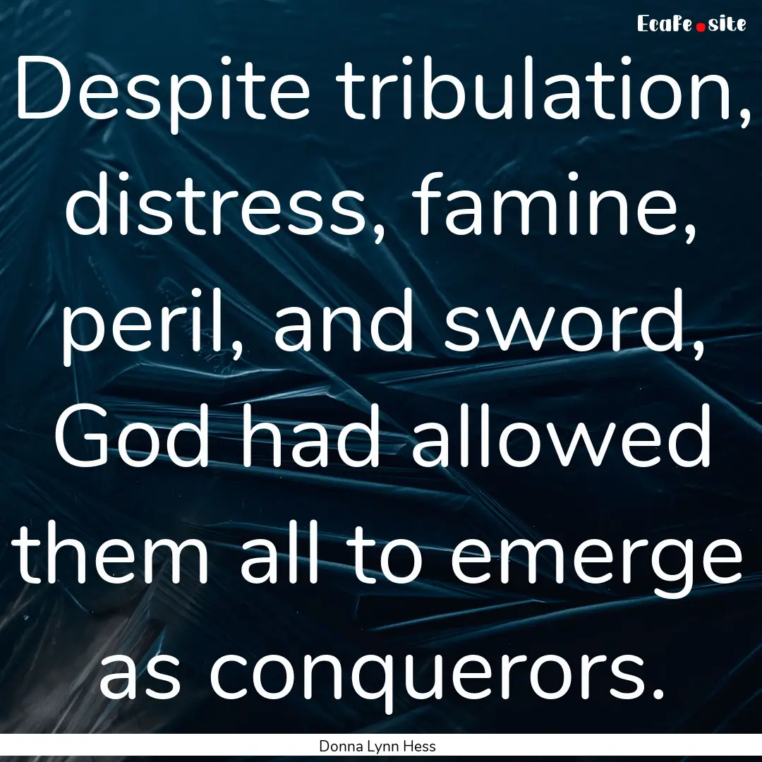 Despite tribulation, distress, famine, peril,.... : Quote by Donna Lynn Hess