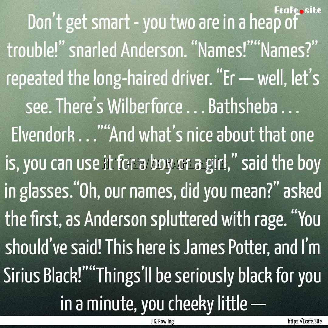 Don’t get smart - you two are in a heap.... : Quote by J.K. Rowling