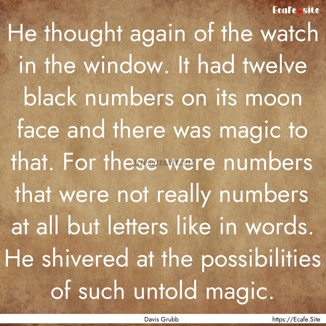 He thought again of the watch in the window..... : Quote by Davis Grubb