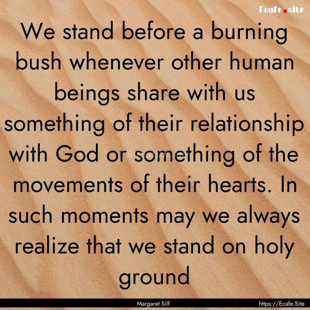 We stand before a burning bush whenever other.... : Quote by Margaret Silf