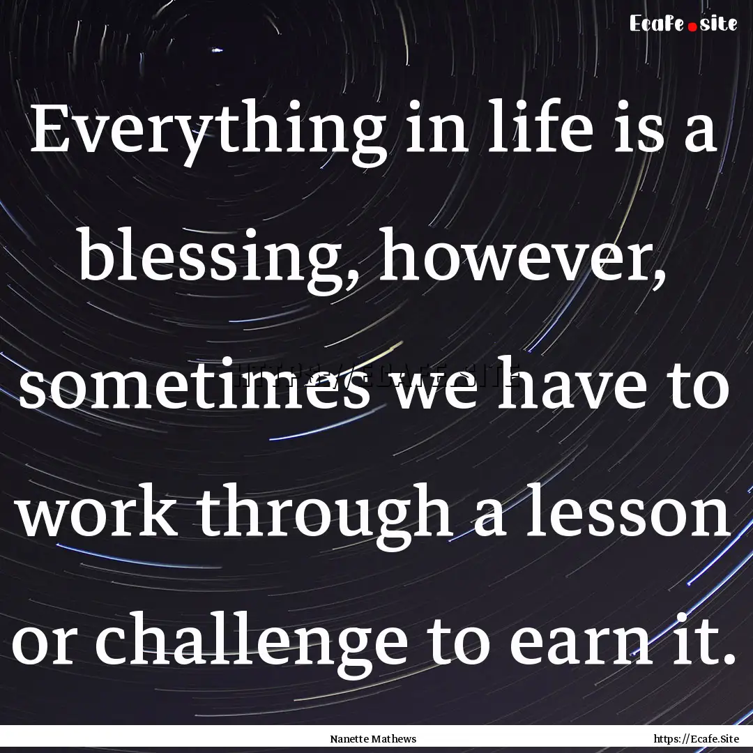 Everything in life is a blessing, however,.... : Quote by Nanette Mathews