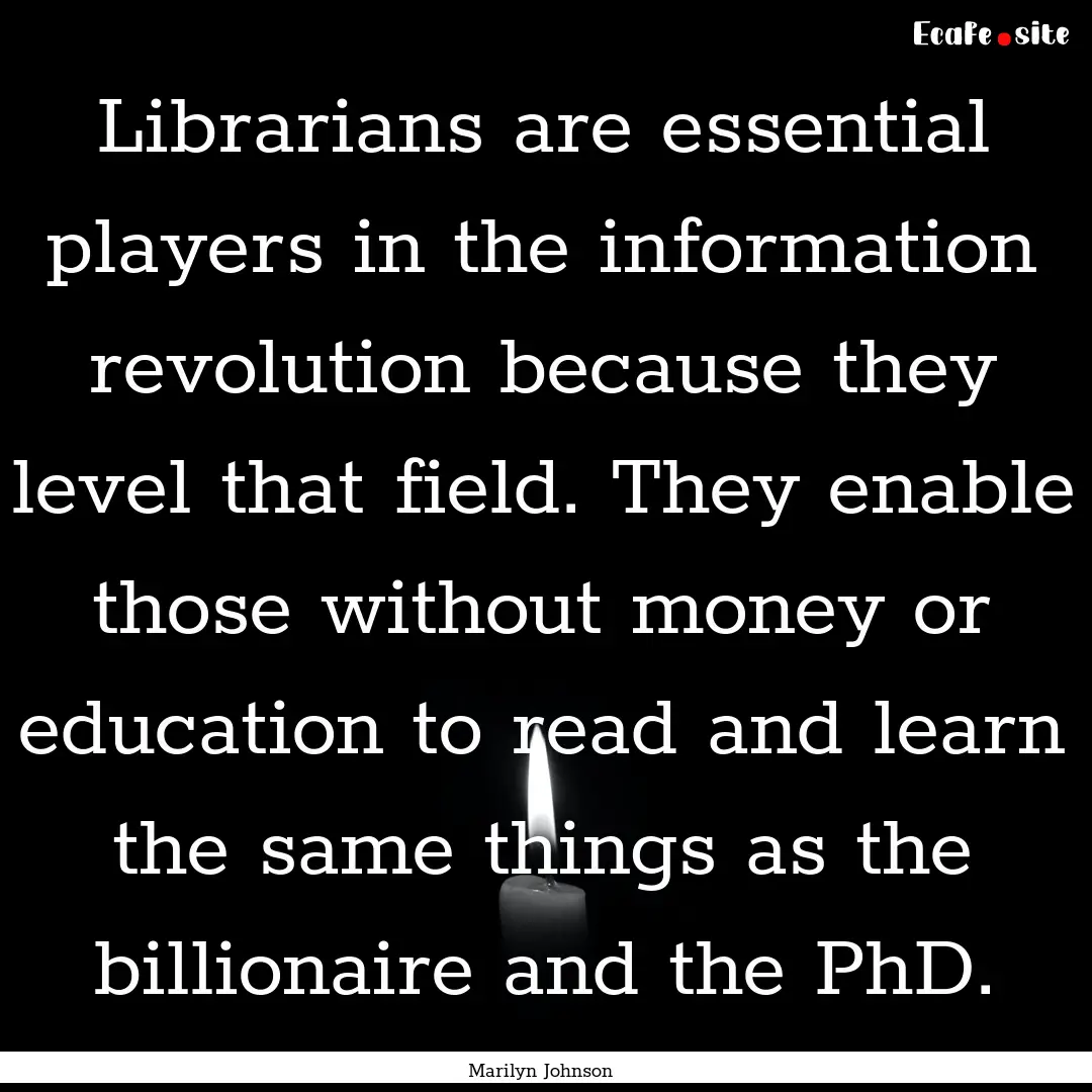 Librarians are essential players in the information.... : Quote by Marilyn Johnson