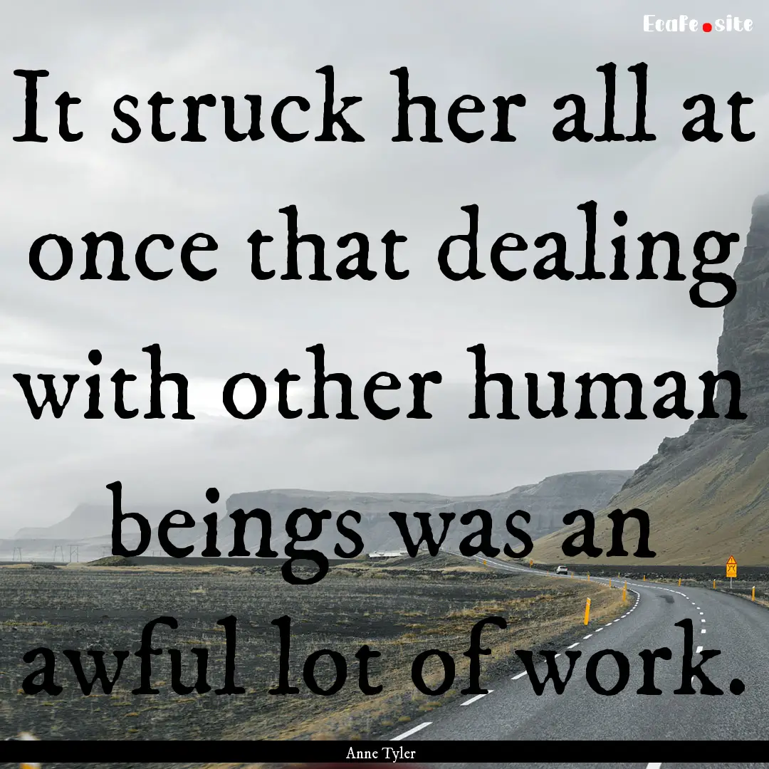 It struck her all at once that dealing with.... : Quote by Anne Tyler