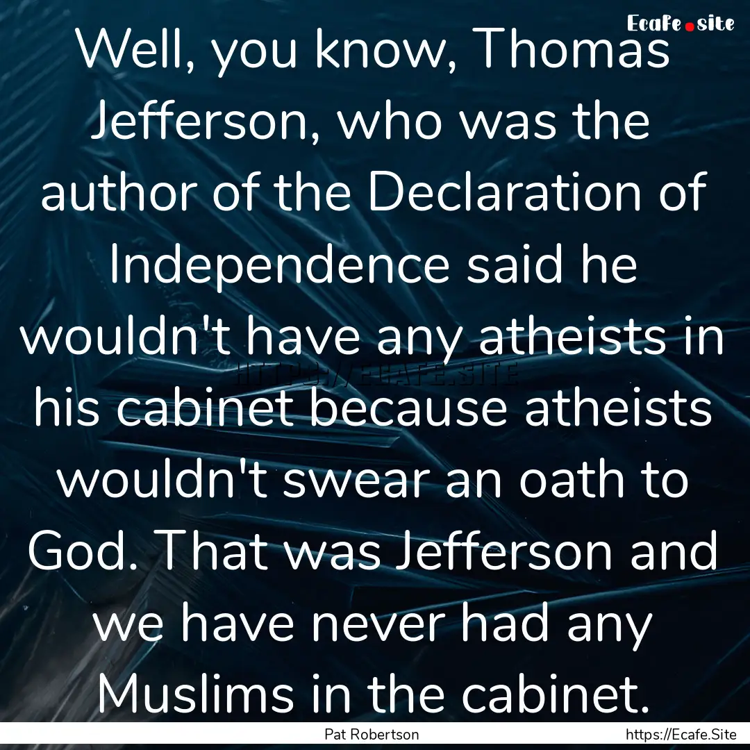 Well, you know, Thomas Jefferson, who was.... : Quote by Pat Robertson