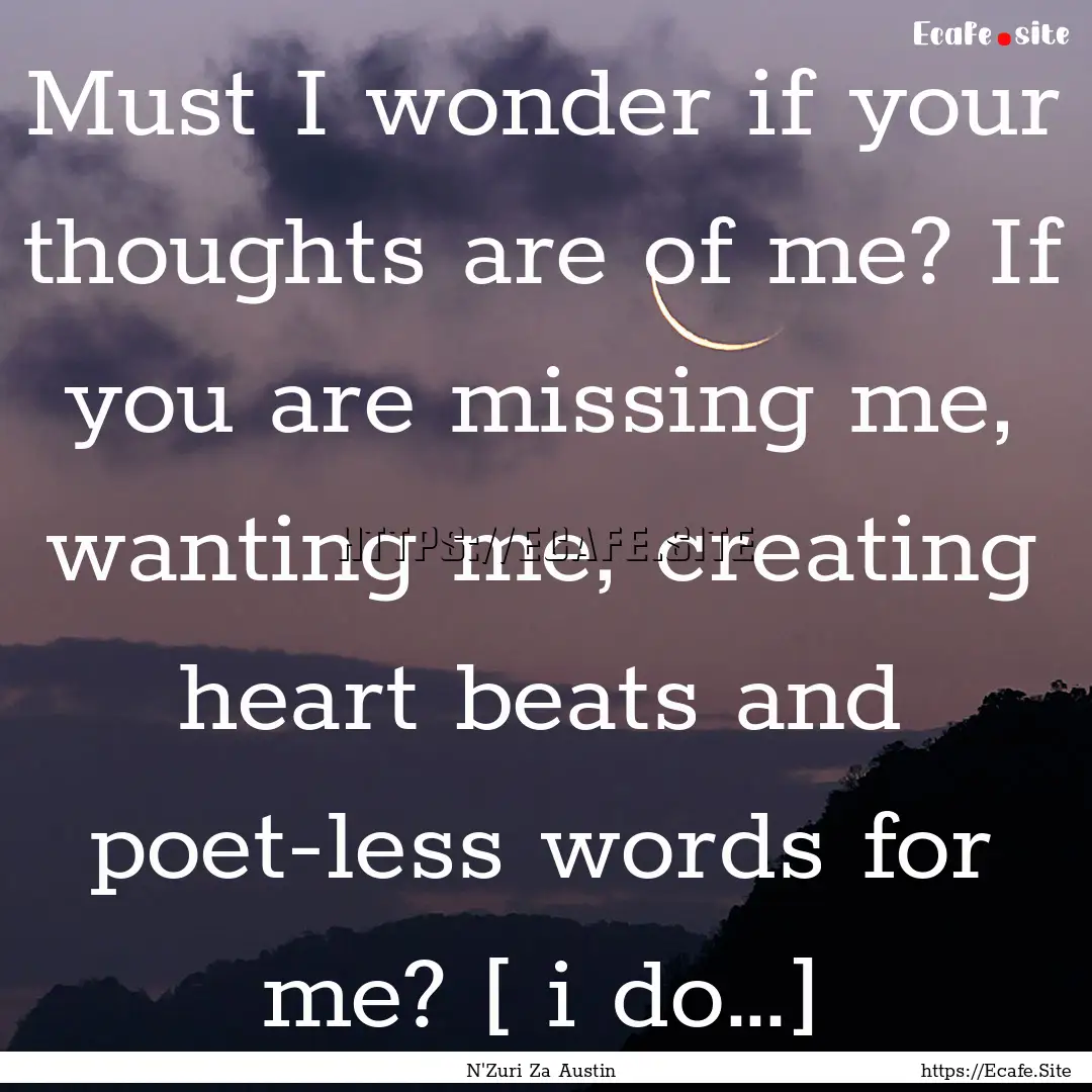 Must I wonder if your thoughts are of me?.... : Quote by N'Zuri Za Austin