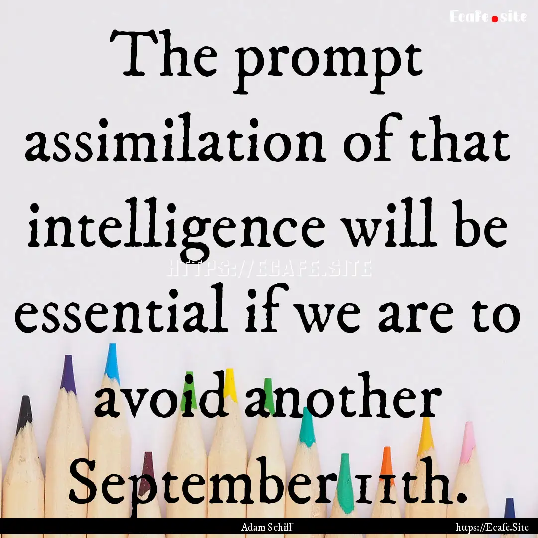 The prompt assimilation of that intelligence.... : Quote by Adam Schiff