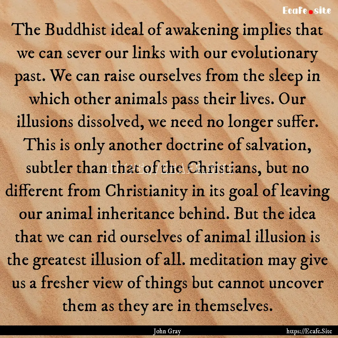 The Buddhist ideal of awakening implies that.... : Quote by John Gray