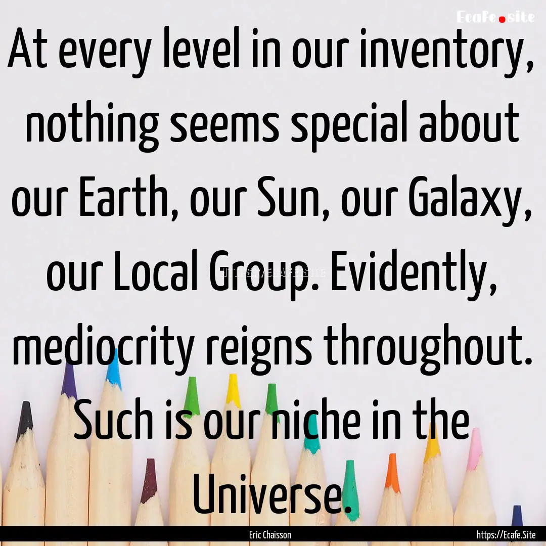 At every level in our inventory, nothing.... : Quote by Eric Chaisson