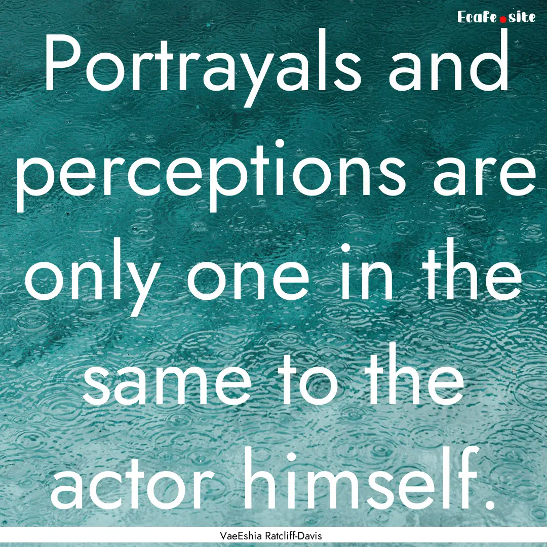 Portrayals and perceptions are only one in.... : Quote by VaeEshia Ratcliff-Davis