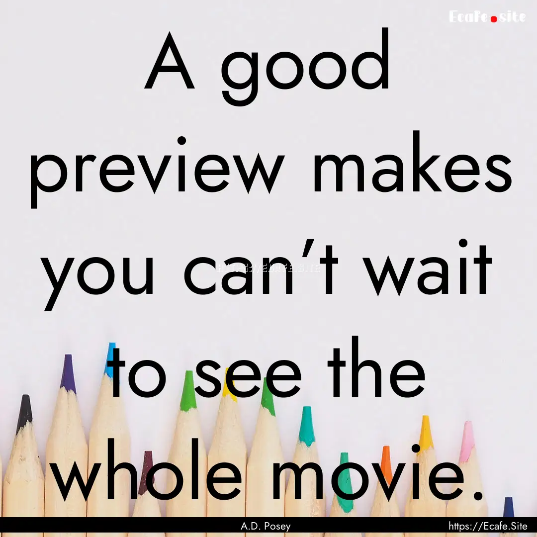 A good preview makes you can’t wait to.... : Quote by A.D. Posey