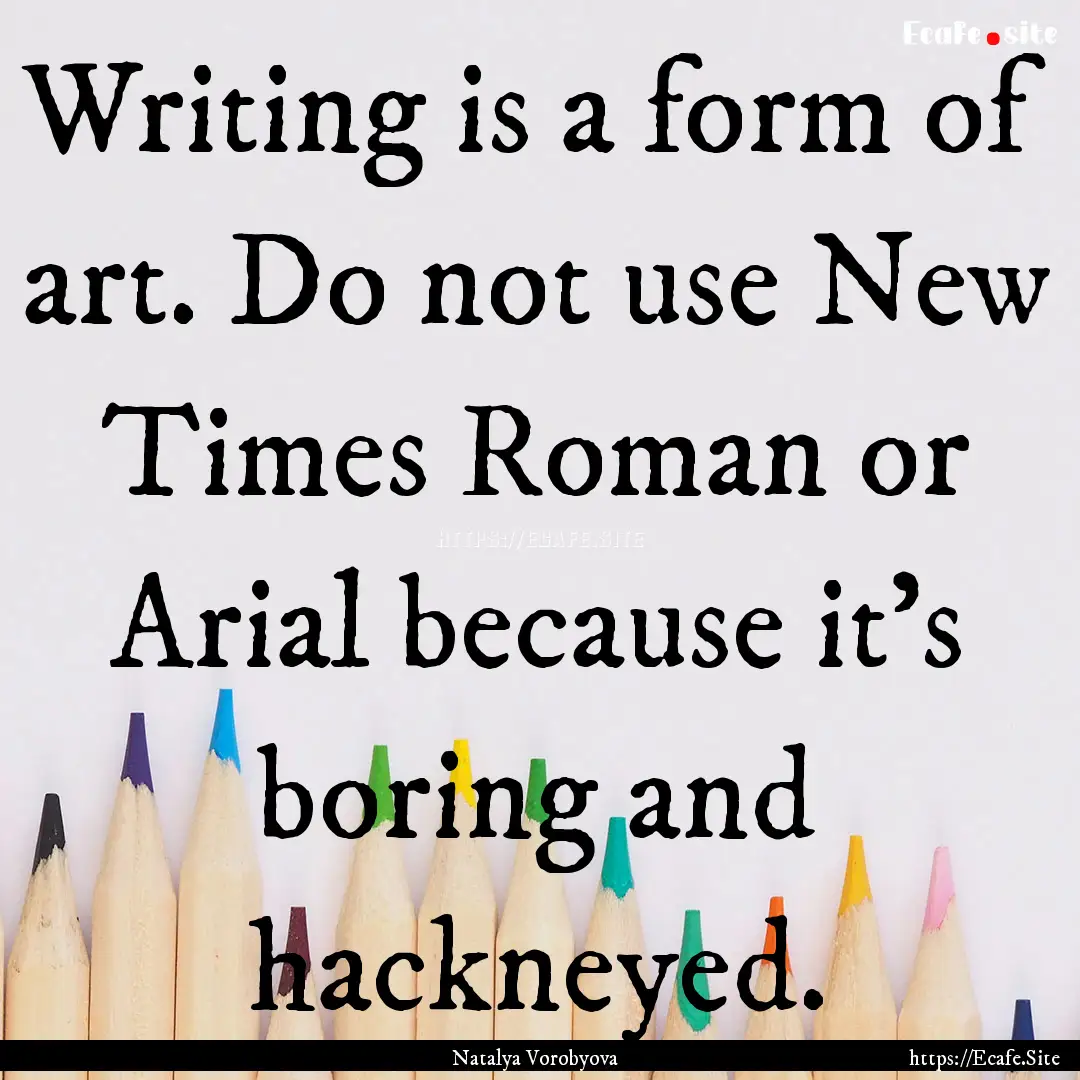 Writing is a form of art. Do not use New.... : Quote by Natalya Vorobyova