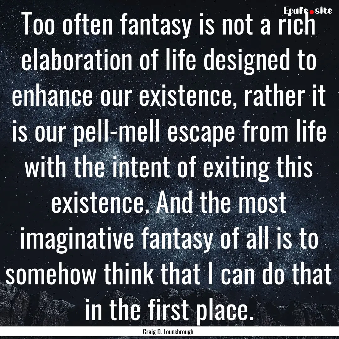 Too often fantasy is not a rich elaboration.... : Quote by Craig D. Lounsbrough