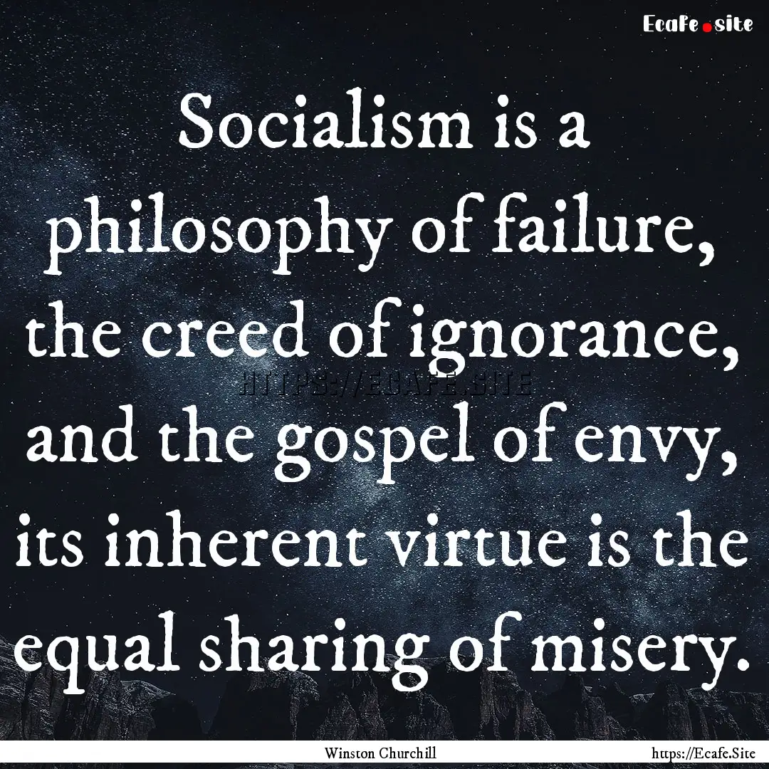 Socialism is a philosophy of failure, the.... : Quote by Winston Churchill