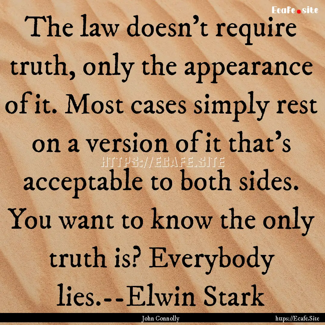 The law doesn't require truth, only the appearance.... : Quote by John Connolly