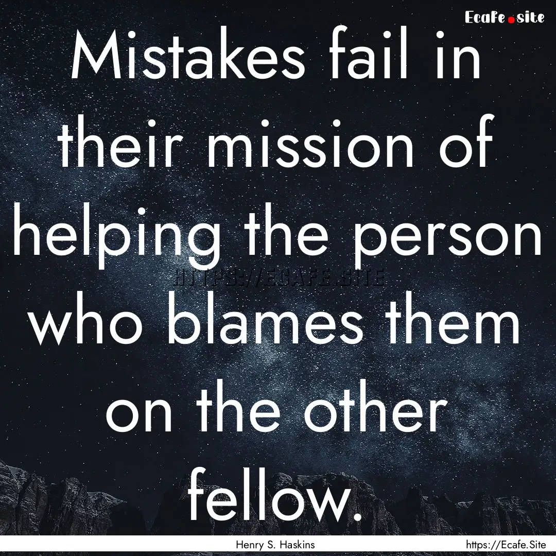 Mistakes fail in their mission of helping.... : Quote by Henry S. Haskins