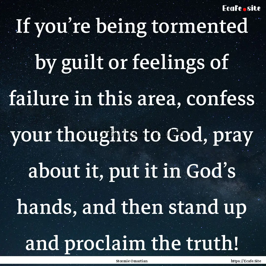 If you’re being tormented by guilt or feelings.... : Quote by Stormie Omartian