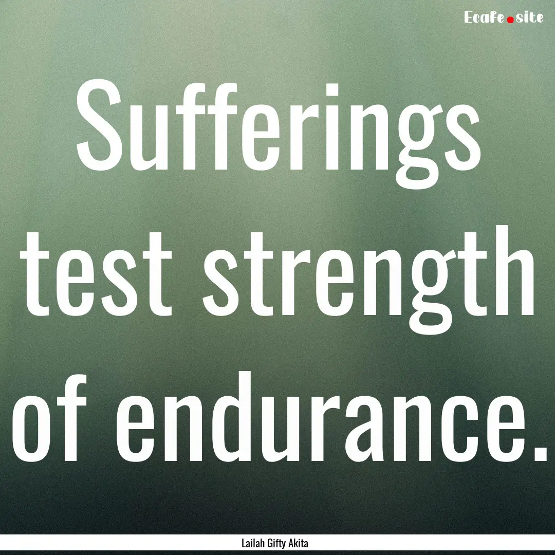 Sufferings test strength of endurance. : Quote by Lailah Gifty Akita