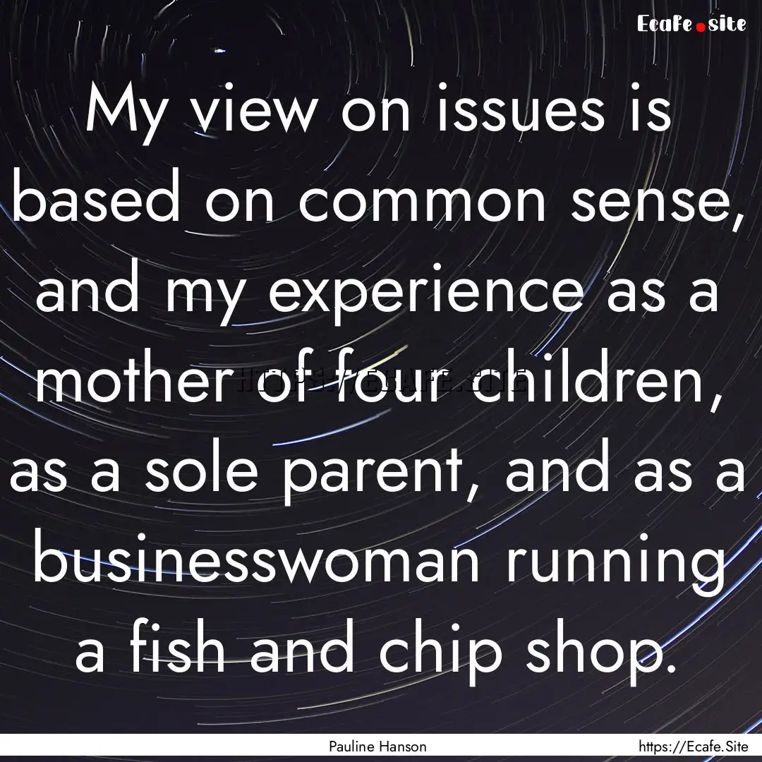 My view on issues is based on common sense,.... : Quote by Pauline Hanson