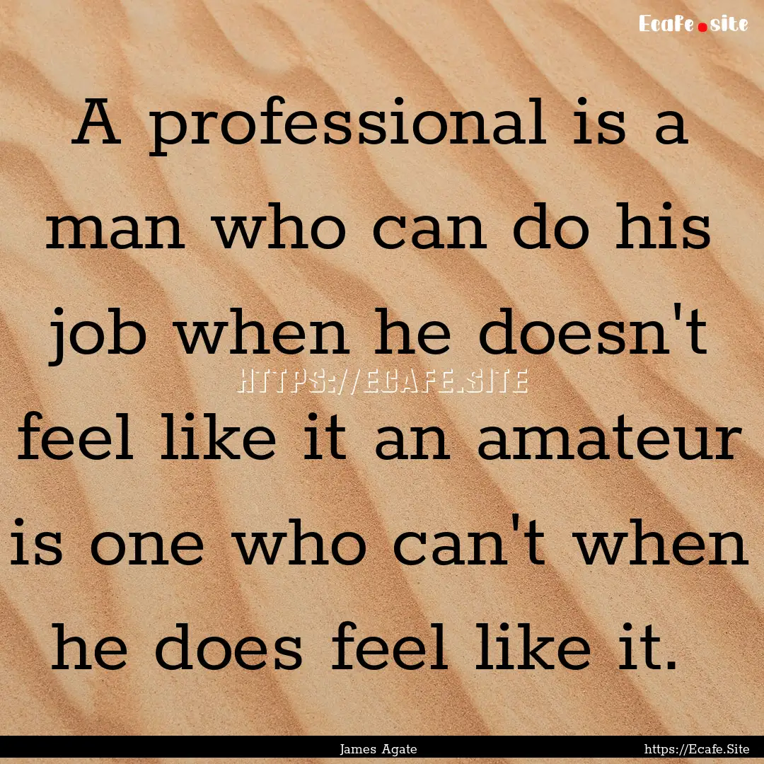 A professional is a man who can do his job.... : Quote by James Agate