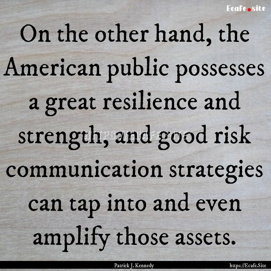 On the other hand, the American public possesses.... : Quote by Patrick J. Kennedy