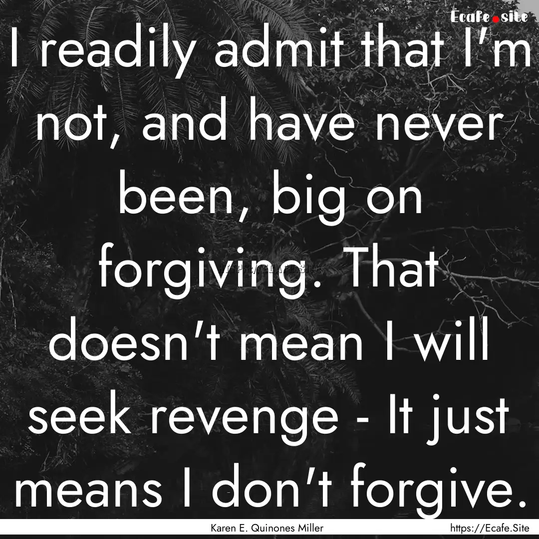 I readily admit that I'm not, and have never.... : Quote by Karen E. Quinones Miller