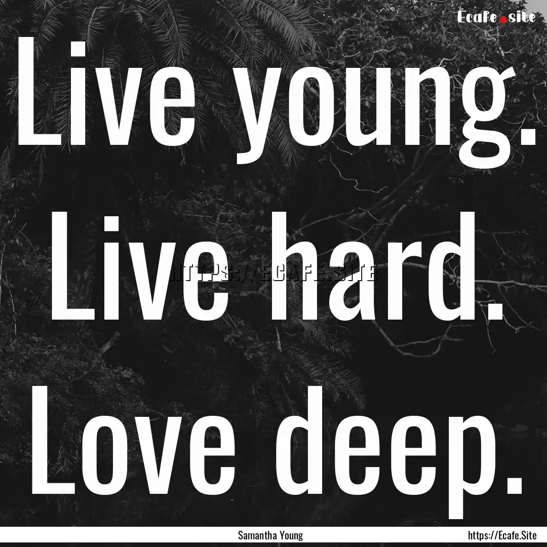 Live young. Live hard. Love deep. : Quote by Samantha Young