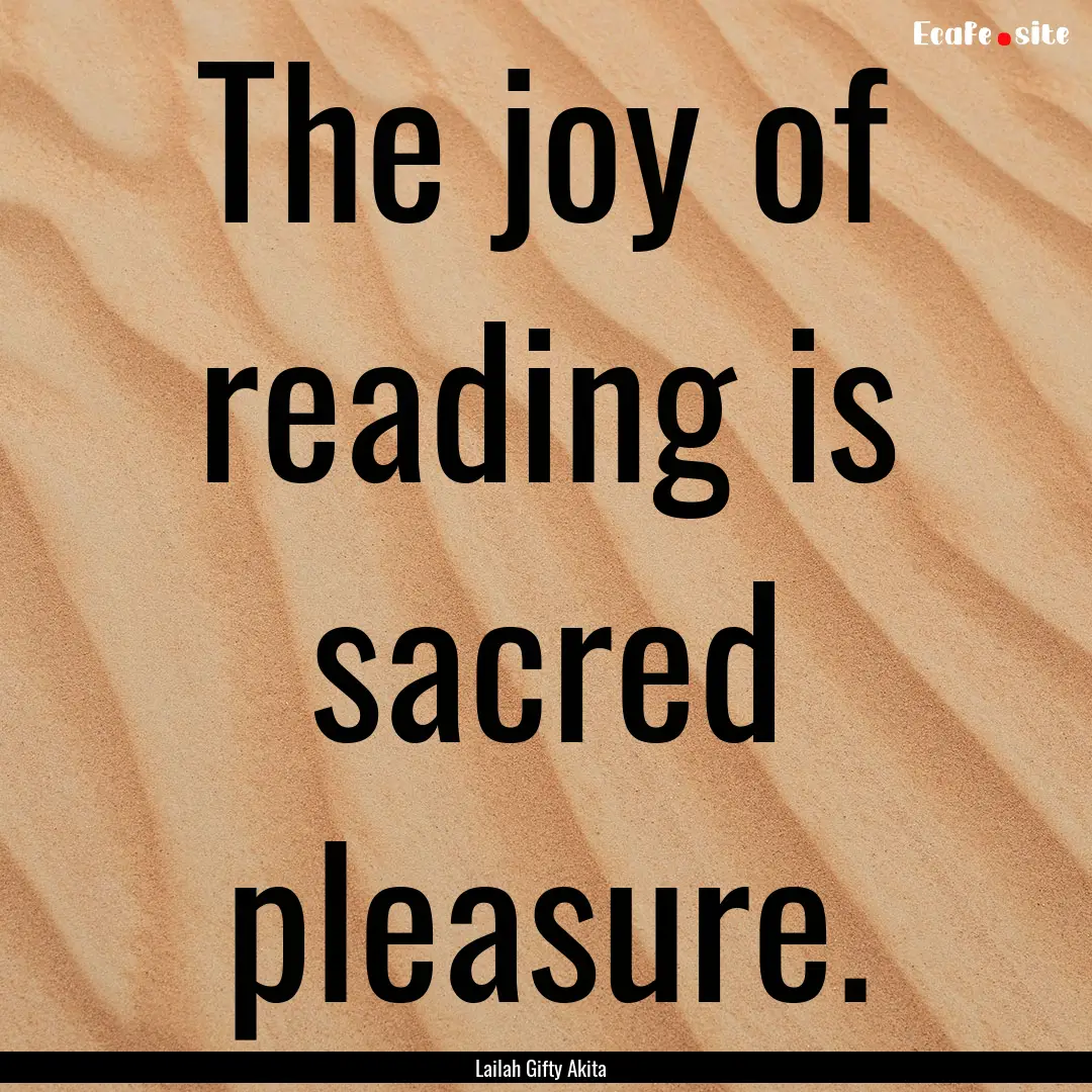 The joy of reading is sacred pleasure. : Quote by Lailah Gifty Akita