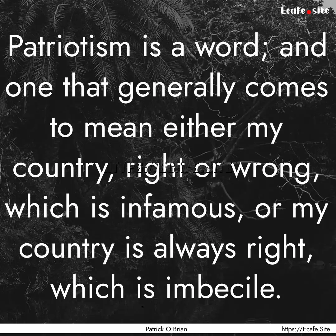 Patriotism is a word; and one that generally.... : Quote by Patrick O'Brian