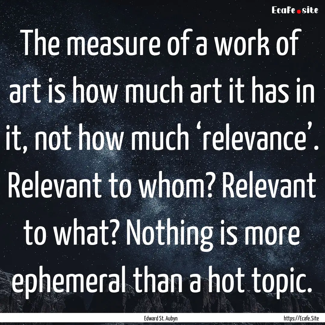 The measure of a work of art is how much.... : Quote by Edward St. Aubyn