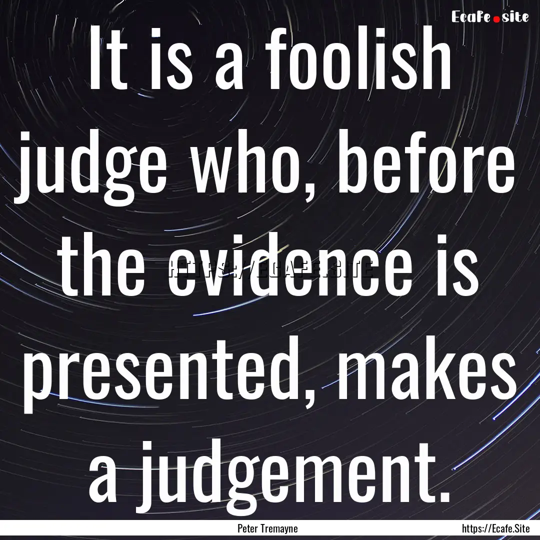 It is a foolish judge who, before the evidence.... : Quote by Peter Tremayne