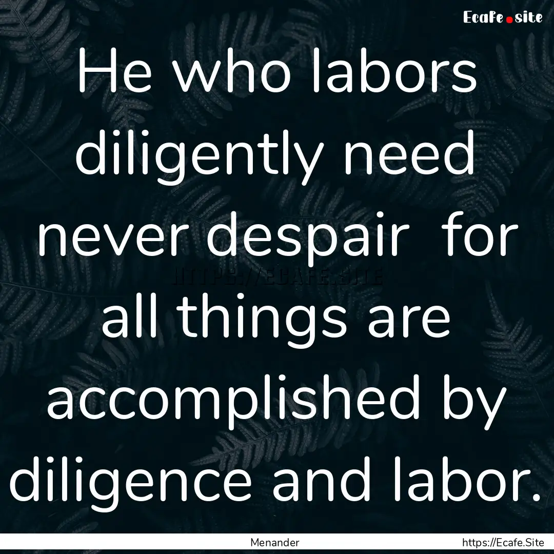 He who labors diligently need never despair.... : Quote by Menander