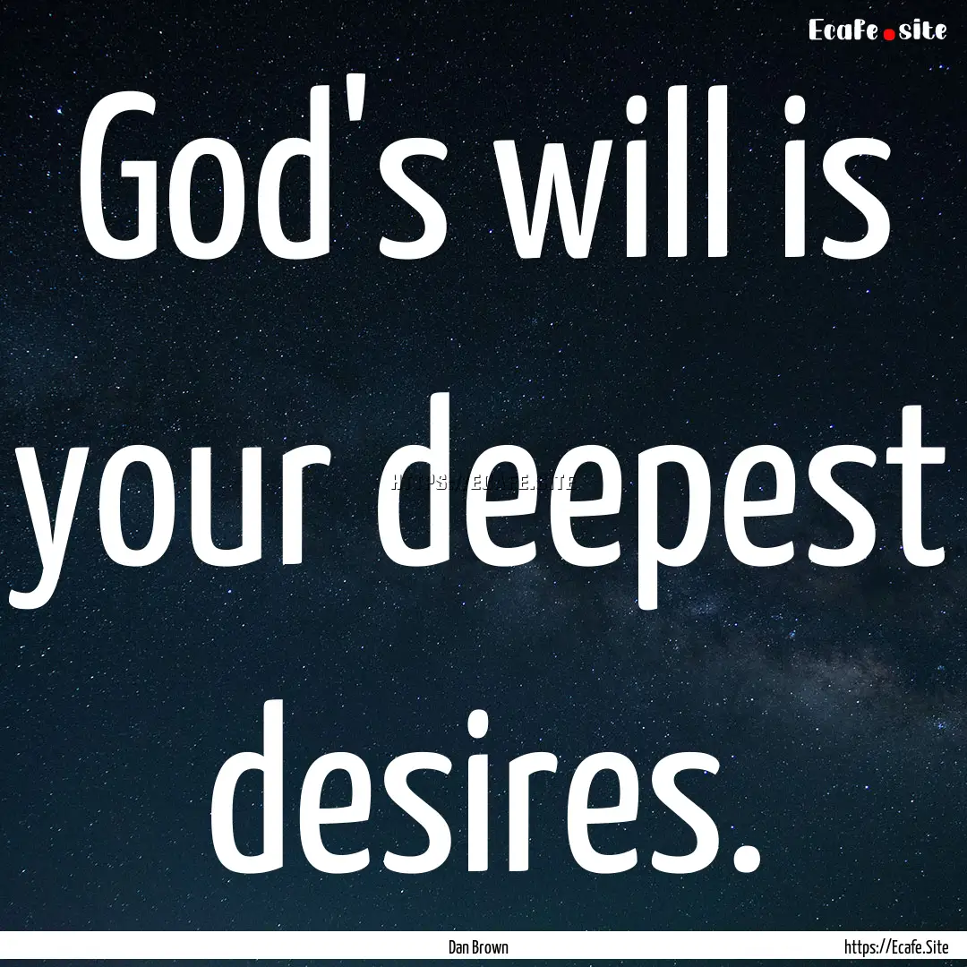 God's will is your deepest desires. : Quote by Dan Brown