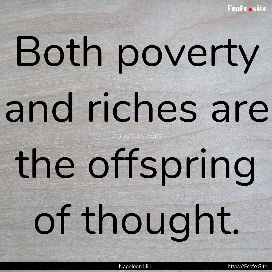 Both poverty and riches are the offspring.... : Quote by Napoleon Hill