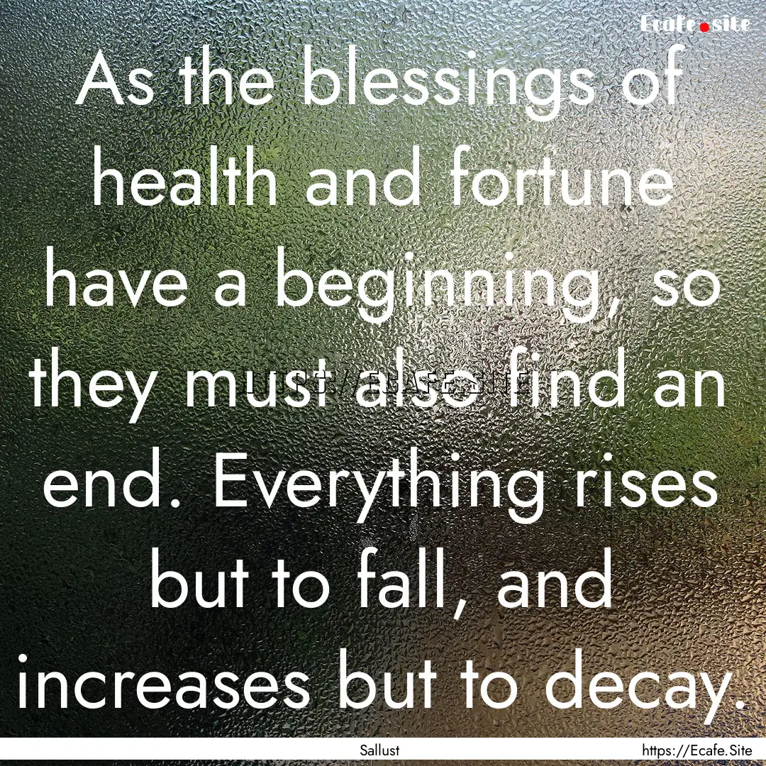 As the blessings of health and fortune have.... : Quote by Sallust